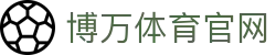 博万体育官方网站 - 博万SPORTS中国首页 - 官方地址入口